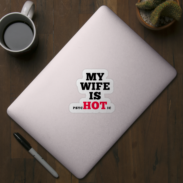 My Wife is psycHOTic by IndiPrintables